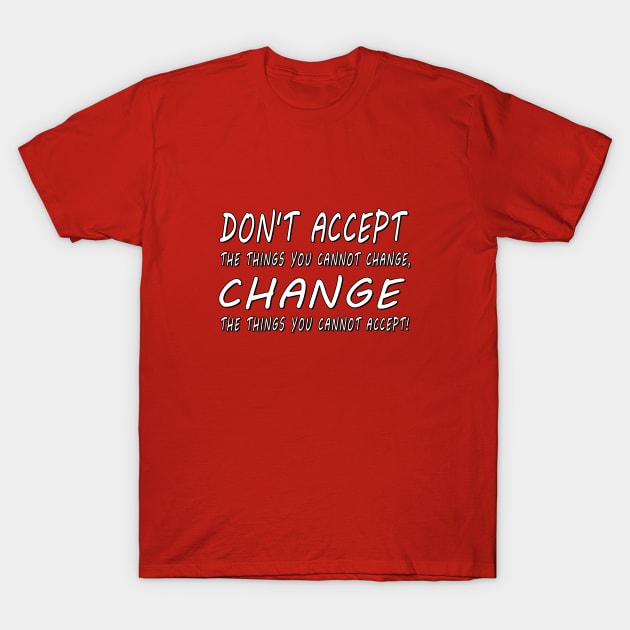 Don't accept the things you cannot change. T-Shirt by marengo